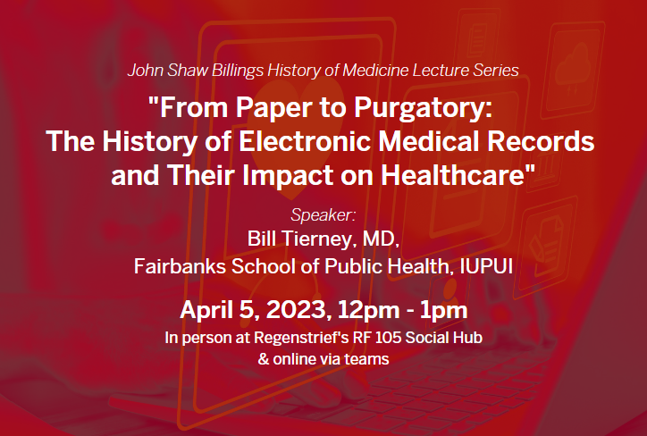 John Shaw Billings History of Medicine Lecture, "From Paper to Purgatory: The History of Medical Records and Their Impact on Healthcare" with speaker Bill Tierney, given April 5, 2023.