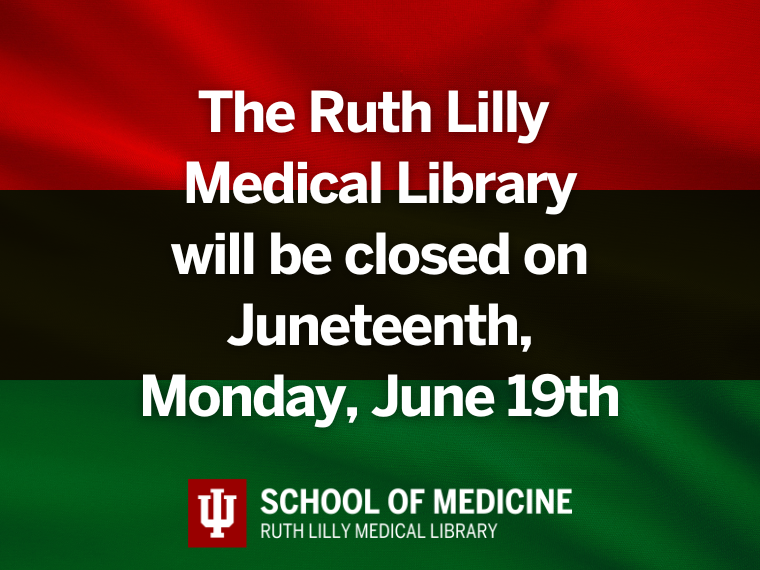 The Ruth Lilly Medical Library will Be closed in honor of Junteenth, Monday, June 19, 2023