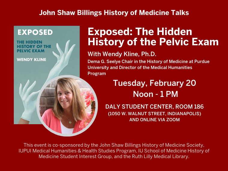John Shaw Billings History of Medicine Society presents: "Exposed: The Hidden History of the Pelvic Exam" with speaker and author Wendy Kline, PhD. Tuesday, Feb 20, noon-1pm - Daly 186 and on zoom!